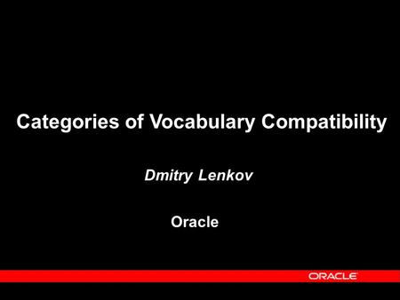 Categories of Vocabulary Compatibility Dmitry Lenkov Oracle.