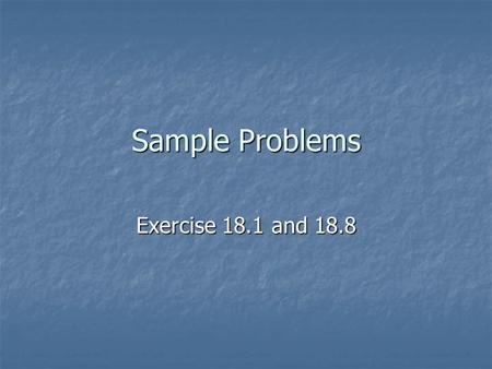 Sample Problems Exercise 18.1 and 18.8.