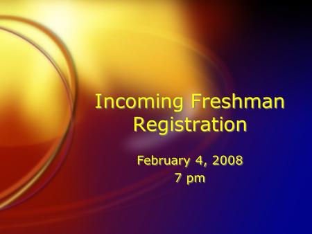 Incoming Freshman Registration February 4, 2008 7 pm February 4, 2008 7 pm.