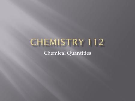 Chemical Quantities.  Chemistry is a quantitative science  There are three typical ways in which we measure the amount of something  By count  A dozen.