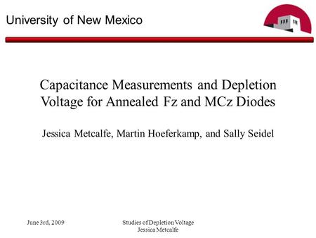 June 3rd, 2009Studies of Depletion Voltage Jessica Metcalfe University of New Mexico Capacitance Measurements and Depletion Voltage for Annealed Fz and.
