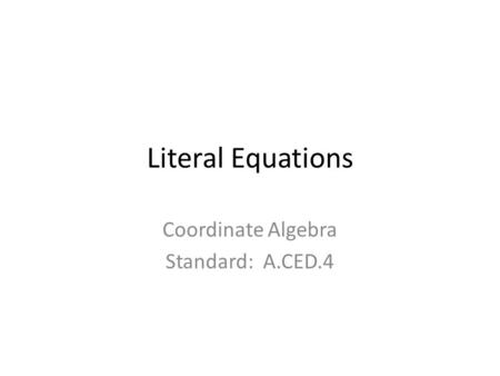 Literal Equations Coordinate Algebra Standard: A.CED.4.