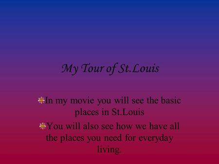 My Tour of St.Louis In my movie you will see the basic places in St.Louis You will also see how we have all the places you need for everyday living.