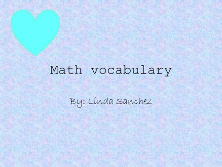 Math vocabulary By: Linda Sanchez. integer Any whole number and/or… inverse of a whole number.