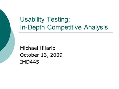 Usability Testing: In-Depth Competitive Analysis Michael Hilario October 13, 2009 IMD445.
