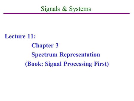 Signals & Systems Lecture 11: Chapter 3 Spectrum Representation (Book: Signal Processing First)