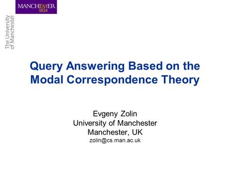 Query Answering Based on the Modal Correspondence Theory Evgeny Zolin University of Manchester Manchester, UK