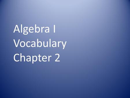 Algebra I Vocabulary Chapter 2. Equations that have the same solution(s) are called.