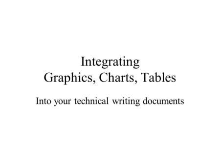 Integrating Graphics, Charts, Tables Into your technical writing documents.