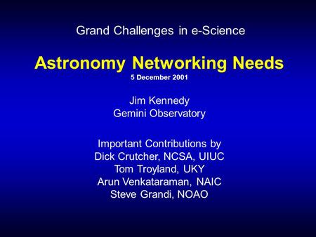 Astronomy Networking Needs 5 December 2001 Jim Kennedy Gemini Observatory Important Contributions by Dick Crutcher, NCSA, UIUC Tom Troyland, UKY Arun Venkataraman,