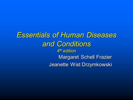 Essentials of Human Diseases and Conditions 4 th edition Margaret Schell Frazier Jeanette Wist Drzymkowski.