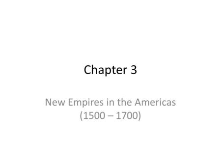 Chapter 3 New Empires in the Americas (1500 – 1700)