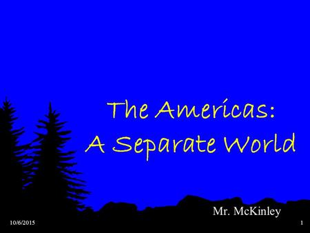 10/6/20151 The Americas: A Separate World Mr. McKinley.
