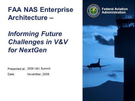 FAA NAS Enterprise Architecture – Informing Future Challenges in V&V for NextGen 2009 V&V Summit November, 2009.