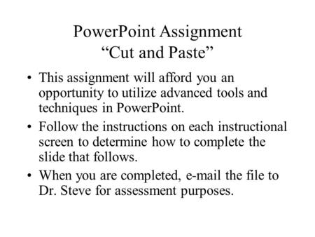 PowerPoint Assignment “Cut and Paste” This assignment will afford you an opportunity to utilize advanced tools and techniques in PowerPoint. Follow the.