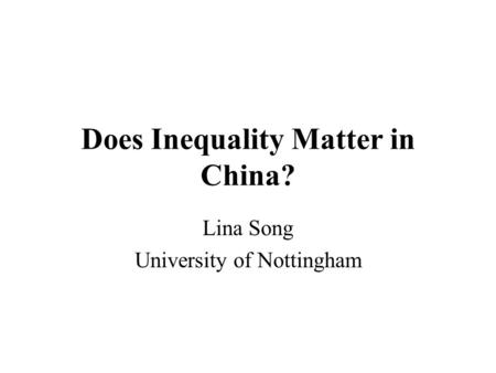 Does Inequality Matter in China? Lina Song University of Nottingham.