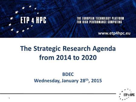 1 The Strategic Research Agenda from 2014 to 2020 BDEC Wednesday, January 28 th, 2015 www.etp4hpc.eu.