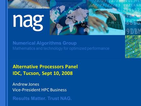 Results Matter. Trust NAG. Numerical Algorithms Group Mathematics and technology for optimized performance Alternative Processors Panel IDC, Tucson, Sept.
