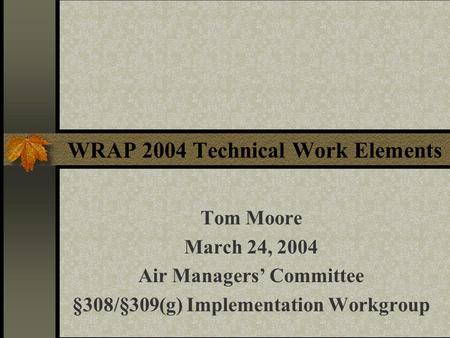 WRAP 2004 Technical Work Elements Tom Moore March 24, 2004 Air Managers’ Committee §308/§309(g) Implementation Workgroup.