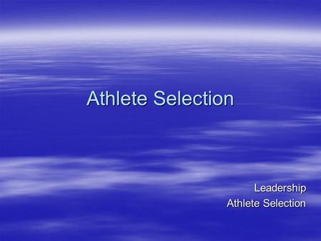 Athlete Selection Leadership. Contents  Athlete selection definition and explanation  Athlete selection policy  Athlete selection procedures  Athlete.