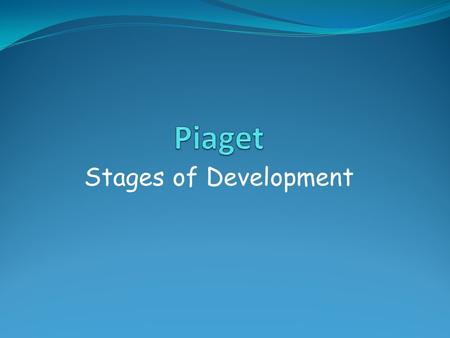 Stages of Development. Stages of Cognitive Development Children learn through their senses, exploration, & trial & error Sensorimotor stage - Birth to.