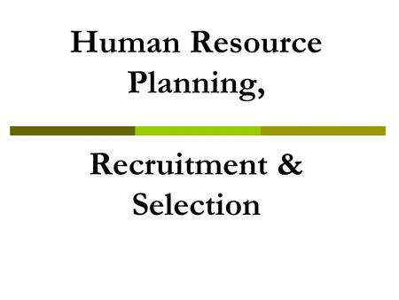 Human Resource Planning, Recruitment & Selection.