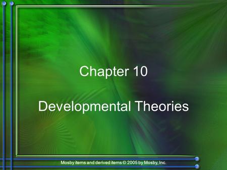 Mosby items and derived items © 2005 by Mosby, Inc. Chapter 10 Developmental Theories.