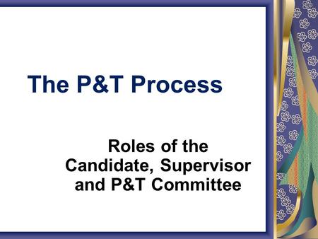 The P&T Process Roles of the Candidate, Supervisor and P&T Committee.