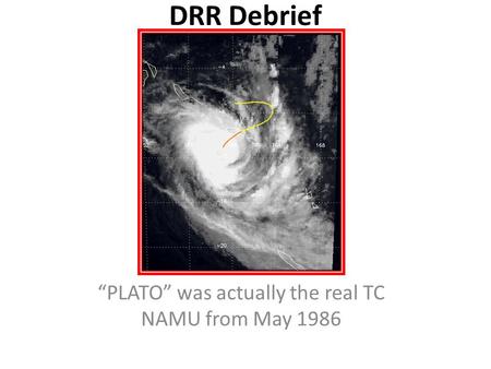 DRR Debrief “PLATO” was actually the real TC NAMU from May 1986.