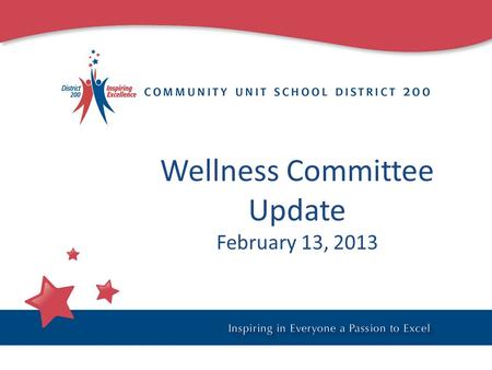 Wellness Committee Update February 13, 2013. Wellness in District 200 1.Review of current Wellness Policy 2.Committee work in 2012-13 3. Plan for recommendations.