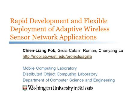 Rapid Development and Flexible Deployment of Adaptive Wireless Sensor Network Applications Chien-Liang Fok, Gruia-Catalin Roman, Chenyang Lu
