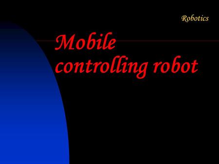 Mobile controlling robot. What is a Robot ? “A re-programmable, multifunctional manipulator designed to move material, parts, tools, or specialized devices.