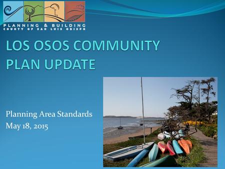 Planning Area Standards May 18, 2015. Outline of today’s meeting Introductions Recap of previous community meetings Planning Area Standards Discussion.