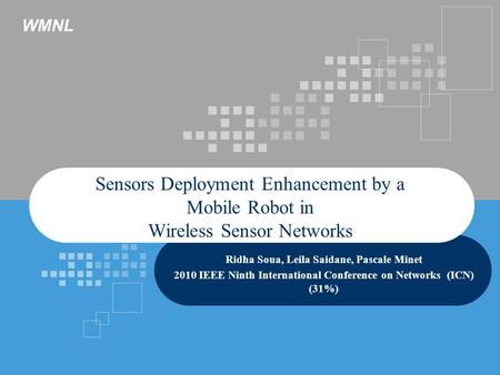 WMNL Sensors Deployment Enhancement by a Mobile Robot in Wireless Sensor Networks Ridha Soua, Leila Saidane, Pascale Minet 2010 IEEE Ninth International.