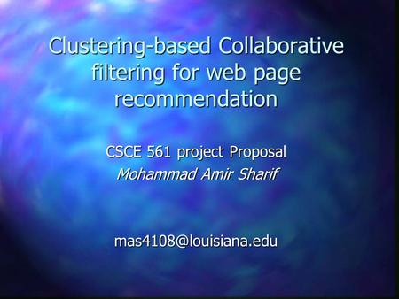 Clustering-based Collaborative filtering for web page recommendation CSCE 561 project Proposal Mohammad Amir Sharif