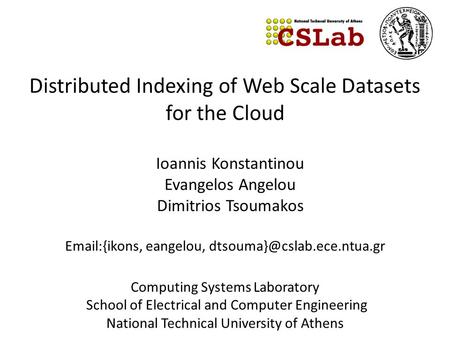 Distributed Indexing of Web Scale Datasets for the Cloud  {ikons, eangelou, Computing Systems Laboratory School of Electrical.