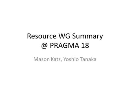 Resource WG PRAGMA 18 Mason Katz, Yoshio Tanaka.