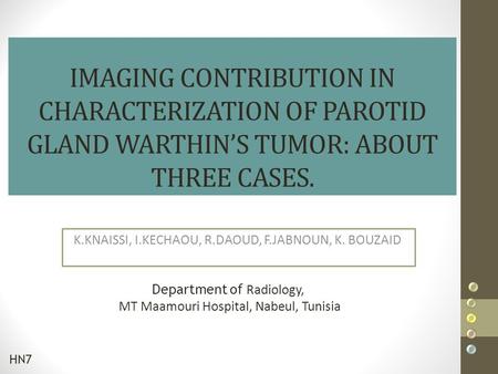 IMAGING CONTRIBUTION IN CHARACTERIZATION OF PAROTID GLAND WARTHIN’S TUMOR: ABOUT THREE CASES. K.KNAISSI, I.KECHAOU, R.DAOUD, F.JABNOUN, K. BOUZAID Department.