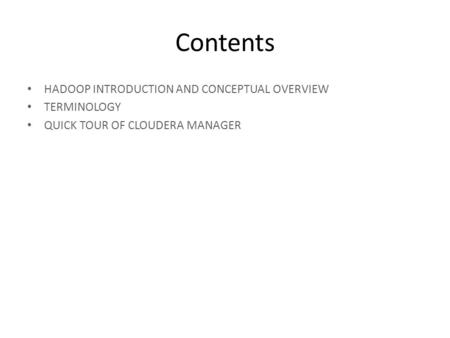 Contents HADOOP INTRODUCTION AND CONCEPTUAL OVERVIEW TERMINOLOGY QUICK TOUR OF CLOUDERA MANAGER.