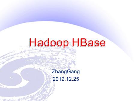 ZhangGang 2012.12.25. Since the Hadoop farm has not successfully configured at CC, so I can not do some test with HBase. I just use the machine named.