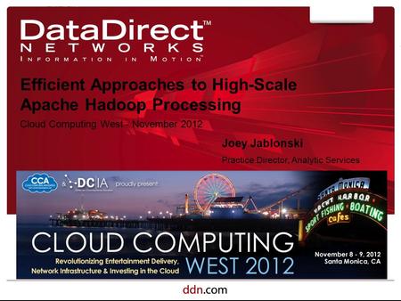 Efficient Approaches to High-Scale Apache Hadoop Processing Cloud Computing West - November 2012 11/9/2012 Joey Jablonski Practice Director, Analytic Services.