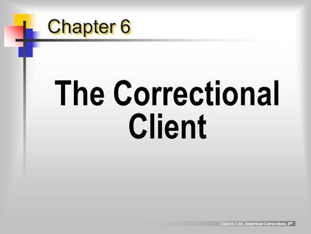 Clear & Cole, American Corrections, 8 th Chapter 6 The Correctional Client.