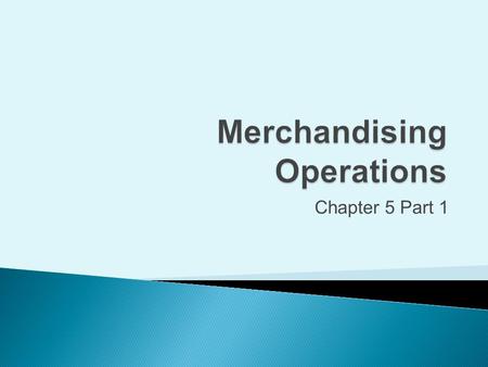 Chapter 5 Part 1.  Businesses that sell a product to customers  Inventory ◦ Merchandise held for sale ◦ Asset account Copyright (c) 2009 Prentice Hall.