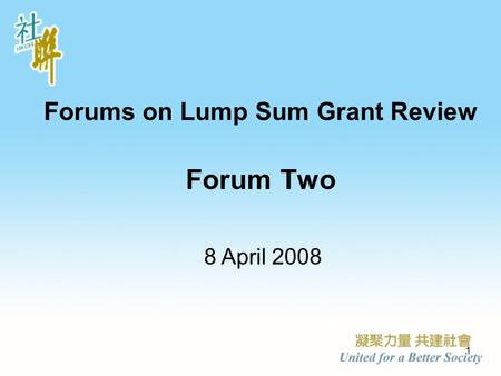 1 Forums on Lump Sum Grant Review Forum Two 8 April 2008.