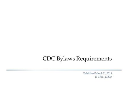 CDC Bylaws Requirements Published March 21, 2014 13 CFR 120.823.