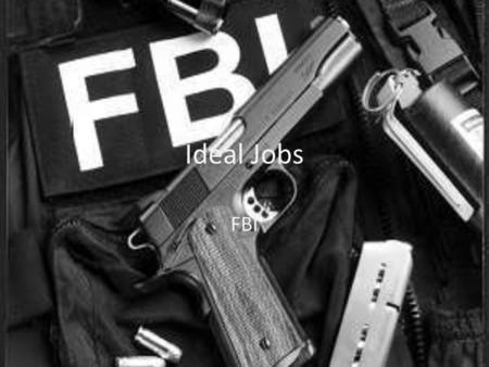 Ideal Jobs FBI. Field Criminal Justice Criminal Justice is study of the law and is mostly of thinking of the Criminal mind. Jobs: Local law Enforcement: