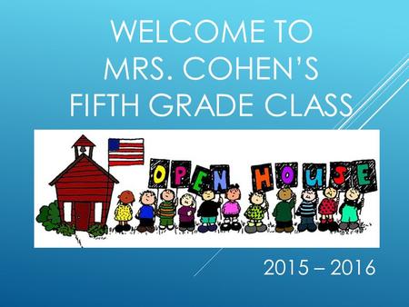 WELCOME TO MRS. COHEN’S FIFTH GRADE CLASS 2015 – 2016.