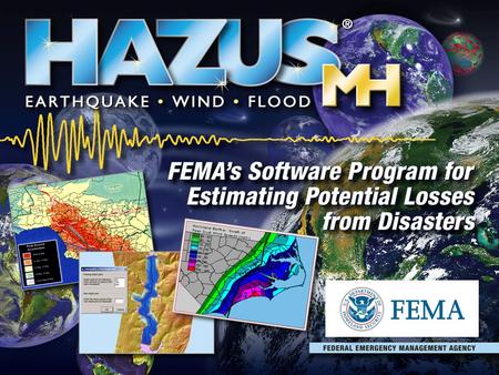 HAZUS-MH is a multi-hazard risk assessment and loss estimation software program developed by the Federal Emergency Management Agency (FEMA). (animate on.