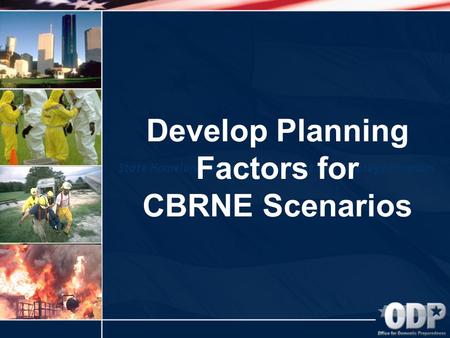 State Homeland Security Assessment and Strategy Program Develop Planning Factors for CBRNE Scenarios.