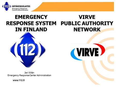 Www.112.fi Jari Wilén Emergency Response Center Administration VIRVE PUBLIC AUTHORITY NETWORK EMERGENCY RESPONSE SYSTEM IN FINLAND.